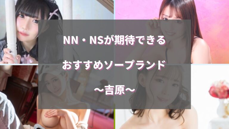 超必見！！～吉原ソープでほぼ全員90％～100％『NS＆NN』できる店大特集スペシャル～ : 風俗ブログ「カス日記。」＝東京の風俗体験レポート&生写真＝