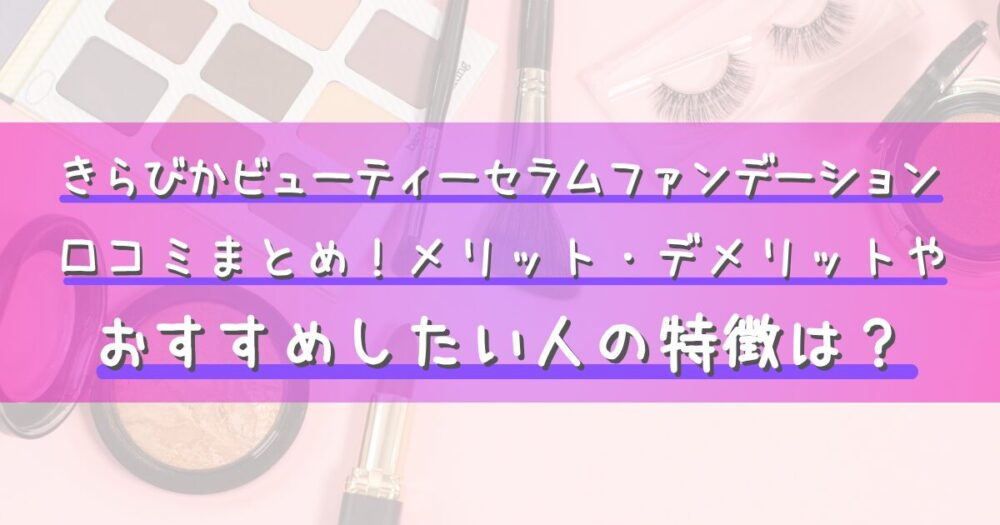 きらびかファンデーションの悪い口コミは？最悪という噂を徹底調査！