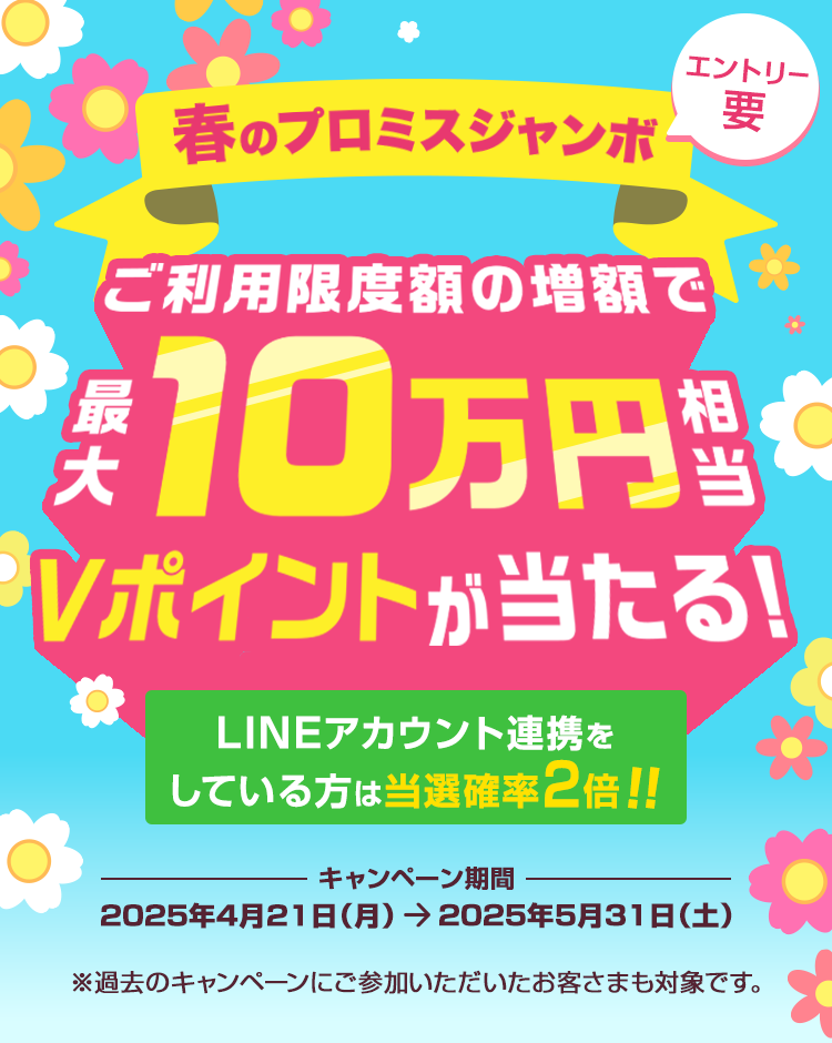 春のプロミスジャンボ ご利用限度額の増額で最大10万円相当Vポイントが当たる！LINEアカウント連携をしている方は当選率2倍！！プロミス