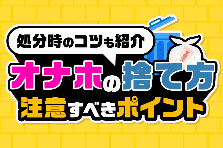 オナホの正しい捨て方を解説！バレない方法や注意点も紹介｜駅ちか！風俗雑記帳