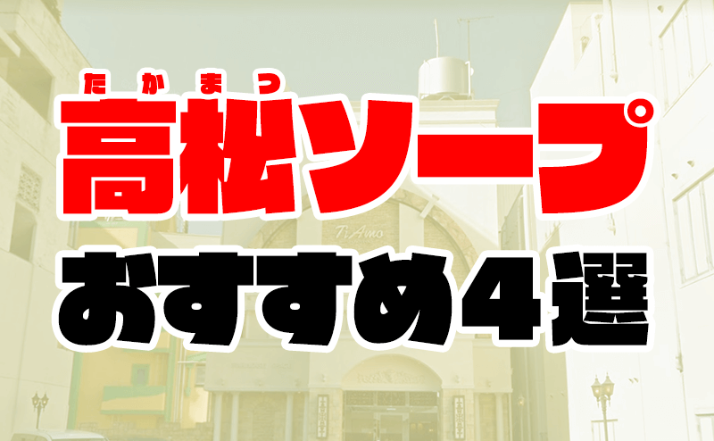 高松で人気・おすすめのソープをご紹介！