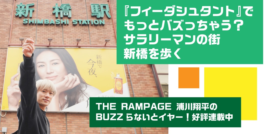 THE RAMPAGE 浦川翔平、エモい新橋を満喫？〈BUZZらないとイヤー！ 第47回〉 |