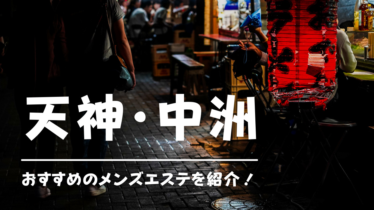 中洲・天神メンズエステおすすめ11選【2024年最新】口コミ付き人気店ランキング｜メンズエステおすすめ人気店情報